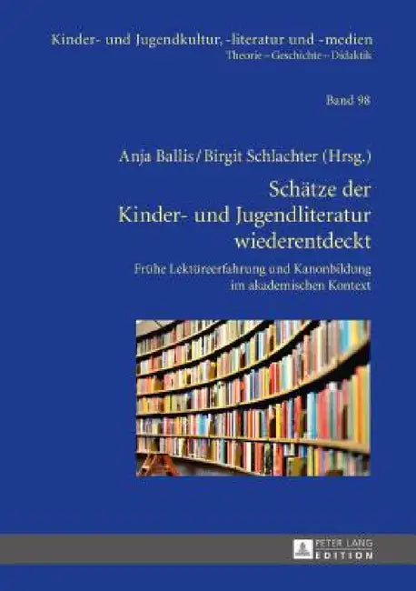Schaetze der Kinder- und Jugendliteratur wiederentdeckt: Fruehe Lektuereerfahrung und Kanonbildung im akademischen Kontext by Hans-Heino Ewers-Uhlmann, Anja Ballis, Birgit Schlachter