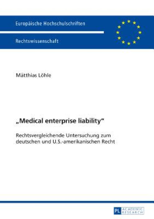 Medical enterprise liability: Rechtsvergleichende Untersuchung zum deutschen und U.S.-amerikanischen Recht by Matthias Löhle