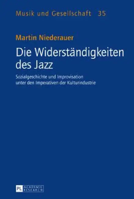 Die Widerstaendigkeiten des Jazz: Sozialgeschichte und Improvisation unter den Imperativen der Kulturindustrie by Alfred Smudits, Martin Niederauer