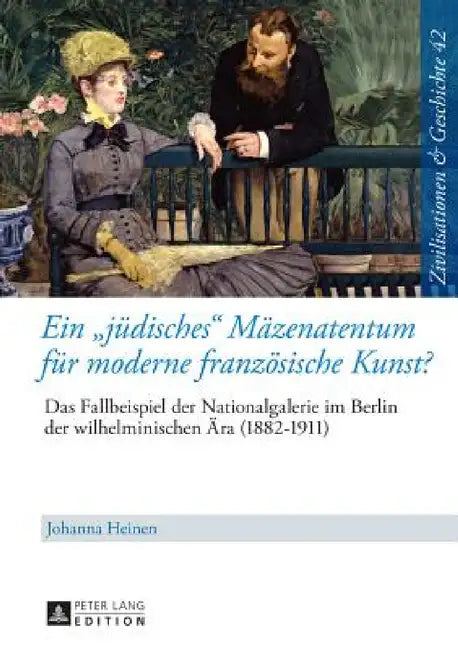 Ein juedisches Maezenatentum fuer moderne franzoesische Kunst?: Das Fallbeispiel der Nationalgalerie im Berlin der wilhelminischen Aera (1882-1911) - by Uwe Puschner, Johanna Heinen