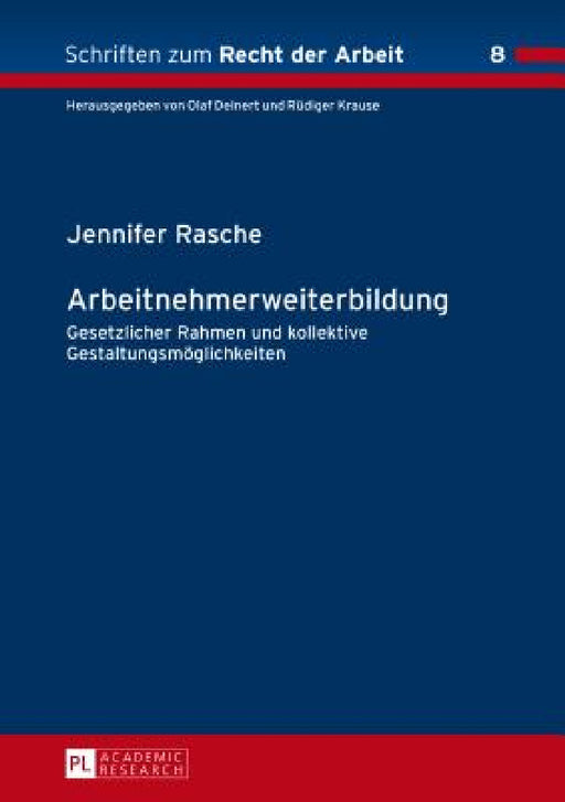 Arbeitnehmerweiterbildung: Gesetzlicher Rahmen und kollektive Gestaltungsmoeglichkeiten by Rüdiger Krause, Jennifer Rasche