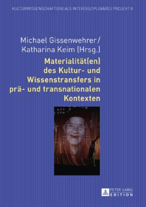 Materialitaet(en) des Kultur- und Wissenstransfers in prae- und transnationalen Kontexten by Eugen Kotte, Michael Gissenwehrer, Katharina Keim