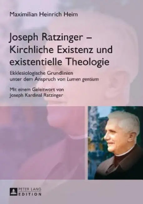 Joseph Ratzinger - Kirchliche Existenz und existentielle Theologie: Ekklesiologische Grundlinien unter dem Anspruch von "Lumen gentium" by Godehard Ruppert, Bamberger Theolog Studien E V, Maximilian Heinrich Heim