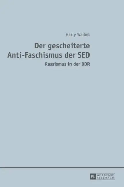 Der gescheiterte Anti-Faschismus der SED: Rassismus in der DDR by Harry Waibel