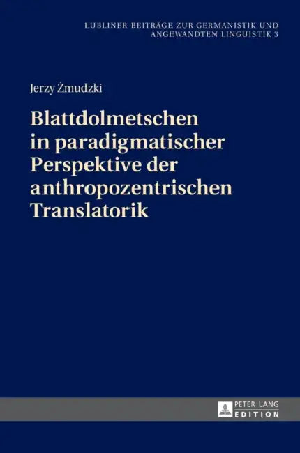 Blattdolmetschen in Paradigmatischer Perspektive Der Anthropozentrischen Translatorik by Janusz Golec, Jerzy Zmudzki