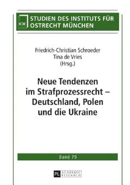 Neue Tendenzen im Strafprozessrecht - Deutschland, Polen und die Ukraine by Institut Für Ostrecht München, Friedrich-Christian Schroeder, Tina De Vries