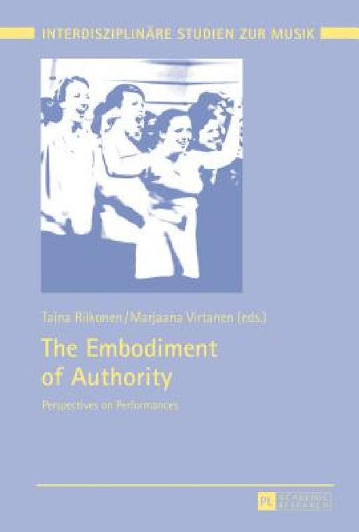 The Embodiment of Authority: Perspectives on Performances by Tomi Mäkelä, Taina Riikonen, Marjaana Virtanen