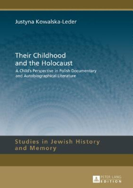 Their Childhood and the Holocaust: A Child's Perspective in Polish Documentary and Autobiographical Literature by Malgorzata Pakier, Richard J. Reisner, Justyna Kowalska-Leder