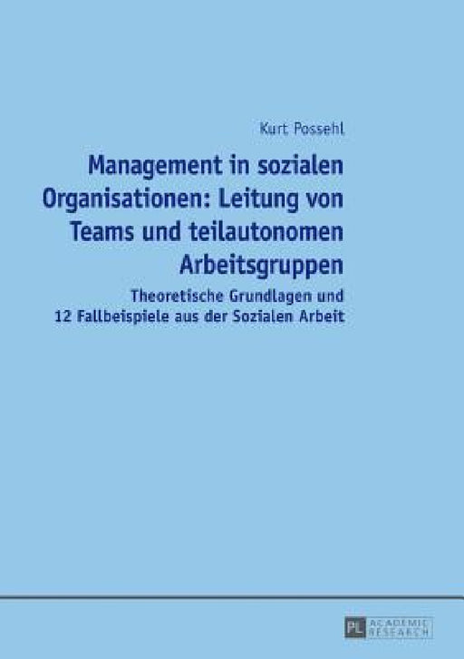 Management in sozialen Organisationen: Leitung von Teams und teilautonomen Arbeitsgruppen: Theoretische Grundlagen und 12 Fallbeispiele aus der Sozial by Kurt Possehl