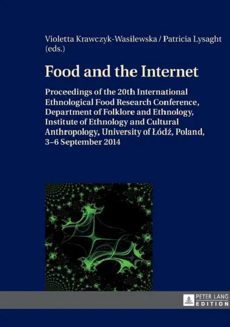 Food and the Internet: Proceedings of the 20 th International Ethnological Food Research Conference, Department of Folklore and Ethnology, Institute o by Violetta Krawczyk-Wasilewska, Patricia Lysaght