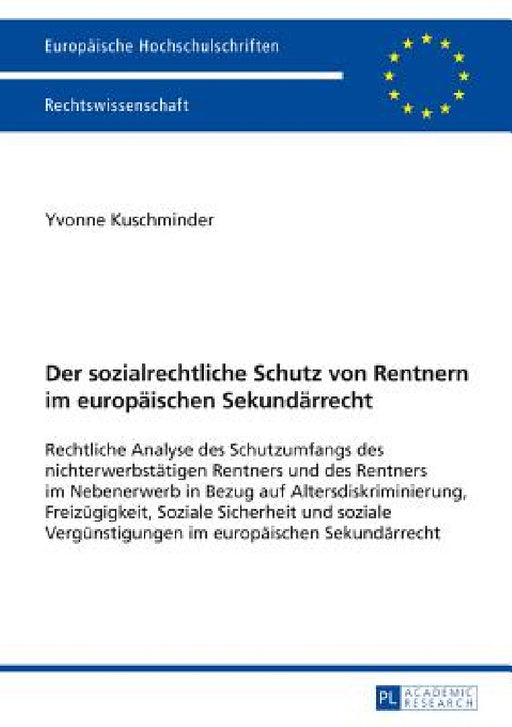 Der sozialrechtliche Schutz von Rentnern im europaeischen Sekundaerrecht: Rechtliche Analyse des Schutzumfangs des nichterwerbstaetigen Rentners und d by Yvonne Kuschminder