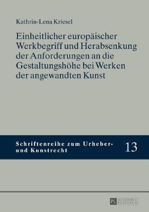 Einheitlicher europaeischer Werkbegriff und Herabsenkung der Anforderungen an die Gestaltungshoehe bei Werken der angewandten Kunst by Thomas Hoeren, Kathrin-Lena Kriesel