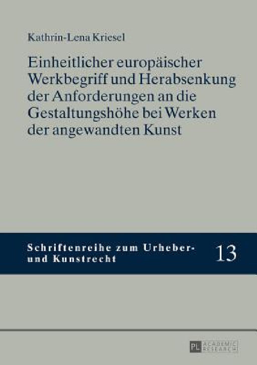 Einheitlicher europaeischer Werkbegriff und Herabsenkung der Anforderungen an die Gestaltungshoehe bei Werken der angewandten Kunst by Thomas Hoeren, Kathrin-Lena Kriesel