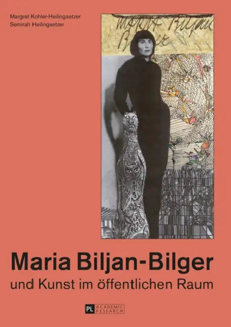 Maria Biljan-Bilger Und Kunst Im Oeffentlichen Raum by Margret Kohler-Heilingsetzer, Semirah Heilingsetzer
