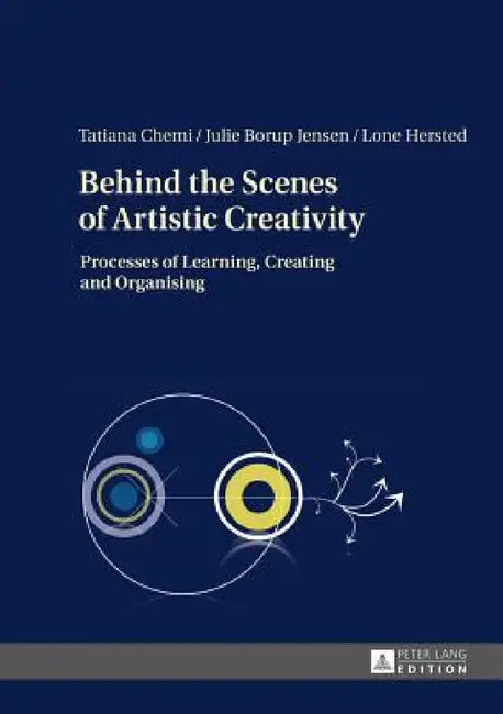Behind the Scenes of Artistic Creativity: Processes of Learning, Creating and Organising by Tatiana Chemi, Julie Borup Jensen, Lone Hersted