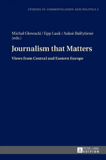 Journalism that Matters: Views from Central and Eastern Europe by Michal Glowacki, Michal Glowacki, Epp Lauk