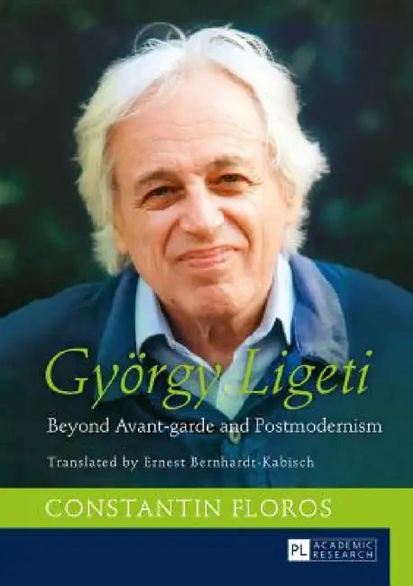 Gyoergy Ligeti: Beyond Avant-garde and Postmodernism. Translated by Ernest Bernhardt-Kabisch by Constantin Floros