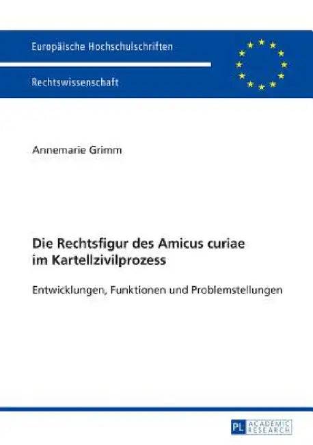 Die Rechtsfigur des Amicus curiae im Kartellzivilprozess: Entwicklungen, Funktionen und Problemstellungen by Annemarie Grimm