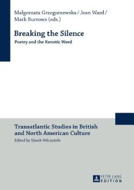 Breaking the Silence: Poetry and the Kenotic Word by Marek Wilczynski, Malgorzata Grzegorzewska, Jean Ward