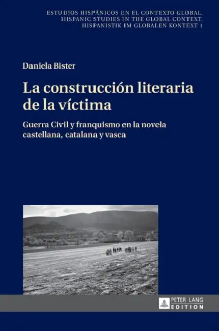 La construcción literaria de la víctima: Guerra Civil y franquismo en la novela castellana, catalana y vasca by Ulrich Winter, Daniela Bister