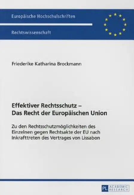 Effektiver Rechtsschutz - Das Recht der Europaeischen Union: Zu den Rechtsschutzmoeglichkeiten des Einzelnen gegen Rechtsakte der EU nach Inkrafttrete by Friederike K. Brockmann