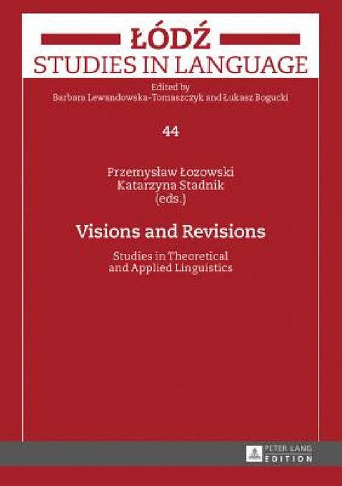 Visions and Revisions: Studies in Theoretical and Applied Linguistics by Lukasz Bogucki, Barbara Lewandowska-Tomaszczyk, Przemyslaw Lozowski