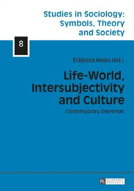 Life-World, Intersubjectivity and Culture: Contemporary Dilemmas by Elżbieta Halas, Elżbieta Halas