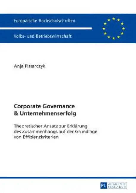 Corporate Governance und Unternehmenserfolg: Theoretischer Ansatz zur Erklaerung des Zusammenhangs auf der Grundlage von Effizienzkriterien by Anja Pissarczyk