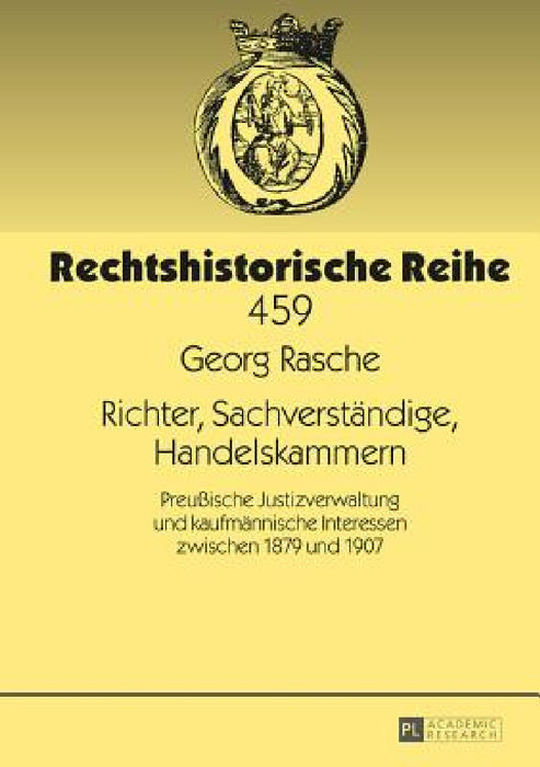 Richter, Sachverstaendige, Handelskammern: Preußische Justizverwaltung und kaufmaennische Interessen zwischen 1879 und 1907 by Rainer Schröder, Georg Rasche