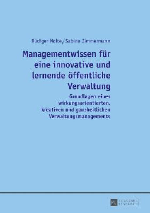 Managementwissen fuer eine innovative und lernende oeffentliche Verwaltung: Grundlagen eines wirkungsorientierten, kreativen und ganzheitlichen Verwal by Rüdiger Nolte, Sabine Zimmermann