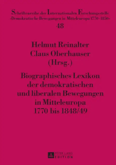 Biographisches Lexikon Der Demokratischen Und Liberalen Bewegungen in Mitteleuropa 1770 Bis 1848/49 by Helmut Reinalter, Claus Oberhauser