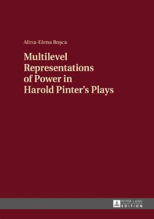 Multilevel Representations of Power in Harold Pinter's Plays by Alina-Elena Rosca