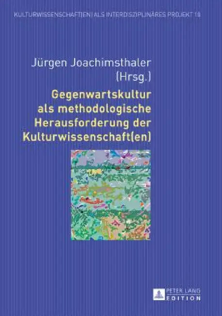 Gegenwartskultur ALS Methodologische Herausforderung Der Kulturwissenschaft(en) by Jürgen Joachimsthaler, Jürgen Joachimsthaler, Verena Thinnes