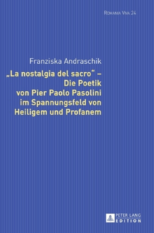 «La Nostalgia del Sacro» - Die Poetik Von Pier Paolo Pasolini Im Spannungsfeld Von Heiligem Und Profanem by Uta Felten, Franziska Andraschik