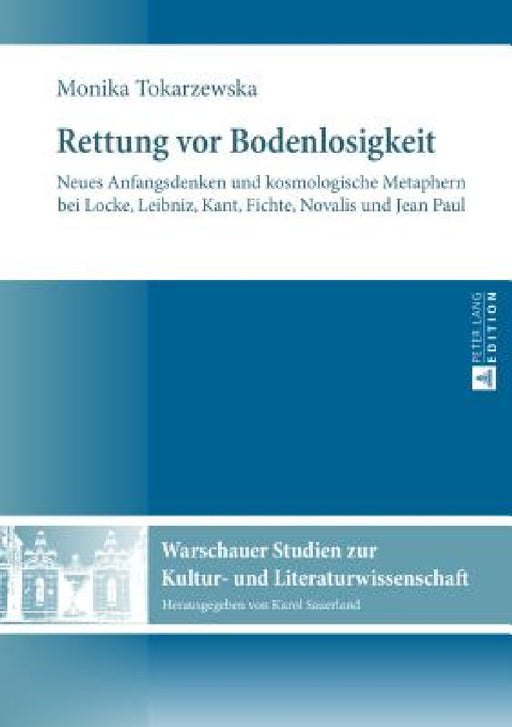 Rettung vor Bodenlosigkeit: Neues Anfangsdenken und kosmologische Metaphern bei Locke, Leibniz, Kant, Fichte, Novalis und Jean Paul by Karol Sauerland, Monika Tokarzewska