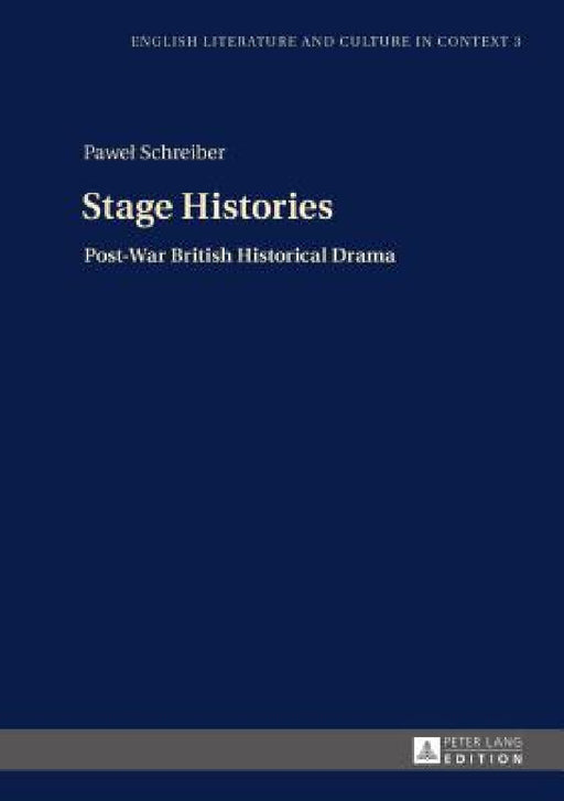 Stage Histories: Post-War British Historical Drama by Jakub Lipski, Pawel Schreiber