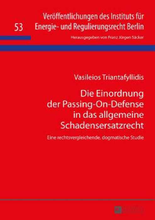 Die Einordnung der Passing-On-Defense in das allgemeine Schadensersatzrecht: Eine rechtsvergleichende, dogmatische Studie by F. J. Säcker, Vasileios Triantafyllidis