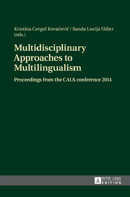 Multidisciplinary Approaches to Multilingualism: Proceedings from the CALS conference 2014 by Kristina Cergol Kovačevic, Sanda Lucija Udier