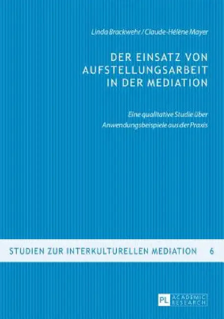 Der Einsatz von Aufstellungsarbeit in der Mediation: Eine qualitative Studie ueber Anwendungsbeispiele aus der Praxis by Dominic Busch, Linda Brackwehr, Claude-Hélène Mayer