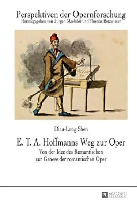 E. T. A. Hoffmanns Weg zur Oper: Von der Idee des Romantischen zur Genese der romantischen Oper by Jürgen Maehder, Thomas Betzwieser, Diau-Long Shen