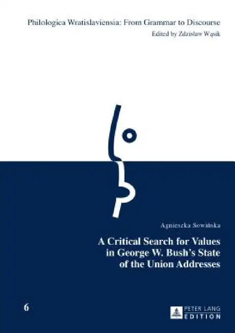 A Critical Search for Values in George W. Bush's State of the Union Addresses by Zdzislaw Wasik, Agnieszka Sowinska
