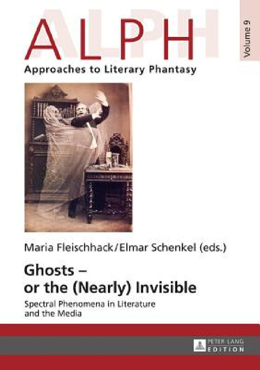 Ghosts - or the (Nearly) Invisible: Spectral Phenomena in Literature and the Media by Elmar Schenkel, Maria Fleischhack, Elmar Schenkel