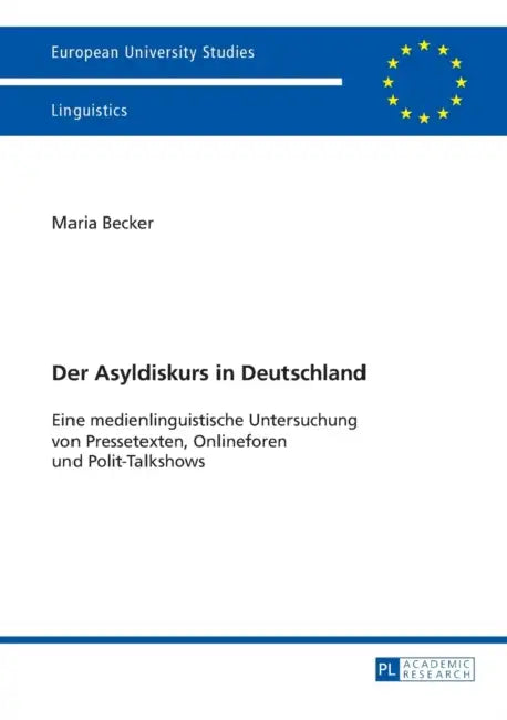 Der Asyldiskurs in Deutschland: Eine medienlinguistische Untersuchung von Pressetexten, Onlineforen und Polit-Talkshows by Maria Becker