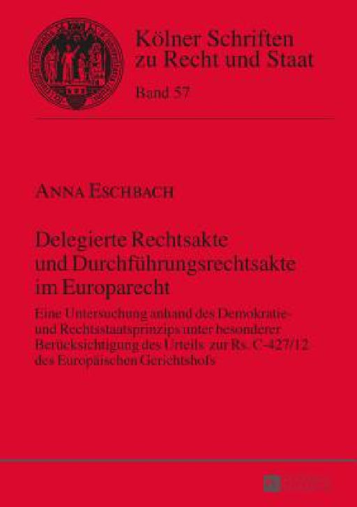 Delegierte Rechtsakte und Durchfuehrungsrechtsakte im Europarecht: Eine Untersuchung anhand des Demokratie- und Rechtsstaatsprinzips unter besonderer by Bernhard Kempen, Anna Eschbach