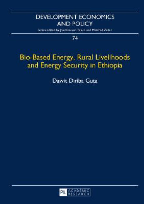 Bio-Based Energy, Rural Livelihoods and Energy Security in Ethiopia by Joachim Von Braun, Dawit Guta
