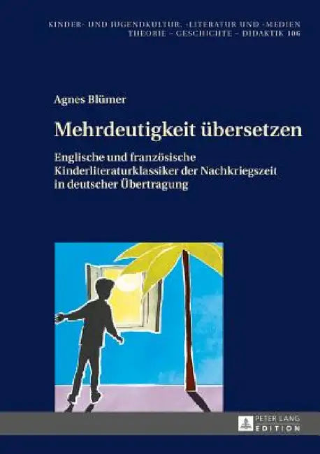 Mehrdeutigkeit uebersetzen: Englische und franzoesische Kinderliteraturklassiker der Nachkriegszeit in deutscher Uebertragung by Hans-Heino Ewers-Uhlmann, Agnes Blümer