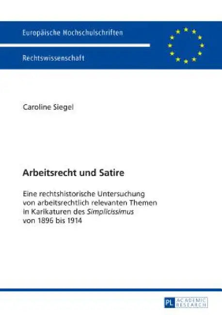 Arbeitsrecht und Satire: Eine rechtshistorische Untersuchung von arbeitsrechtlich relevanten Themen in Karikaturen des "Simplicissimus" von 1896 bis 1 by Caroline Siegel