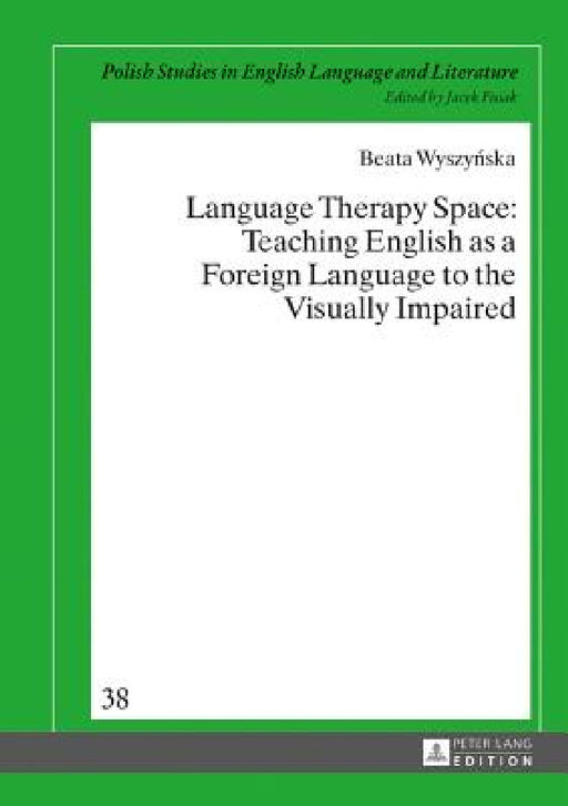 Language Therapy Space: Teaching English as a Foreign Language to the Visually Impaired by Jacek Fisiak, Beata Wyszyńska