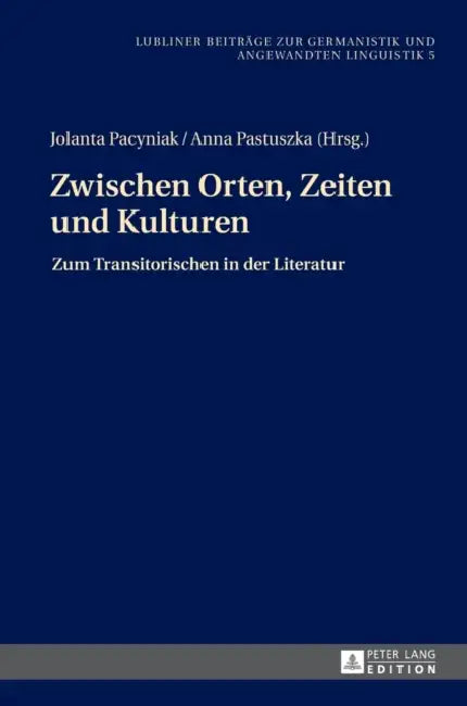 Zwischen Orten, Zeiten und Kulturen: Zum Transitorischen in der Literatur by Janusz Golec, Jolanta Pacyniak, Anna Pastuszka