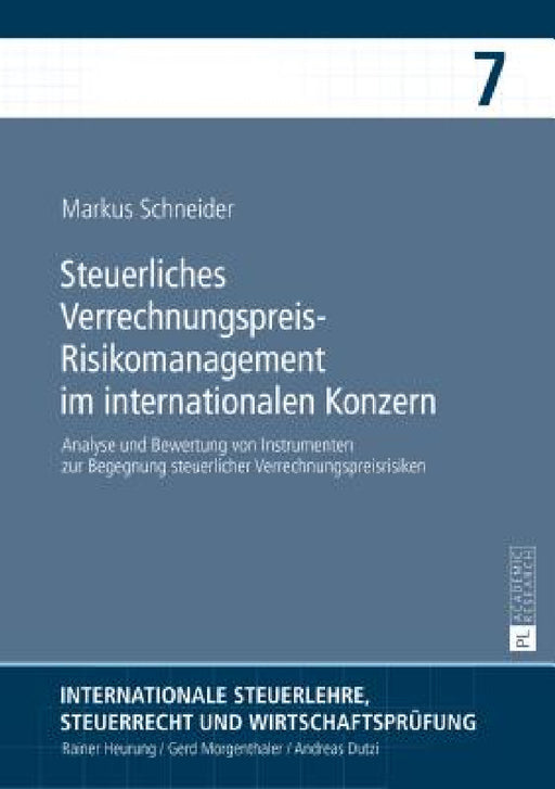 Steuerliches Verrechnungspreis-Risikomanagement im internationalen Konzern: Analyse und Bewertung von Instrumenten zur Begegnung steuerlicher Verrechn by Rainer Heurung, Markus Schneider